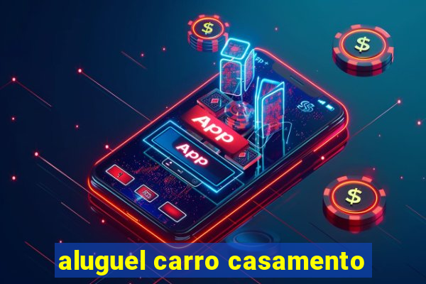 aluguel carro casamento